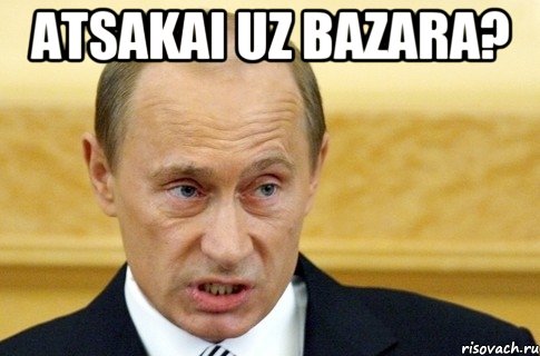 Atsakai uz bazara? , Мем путин