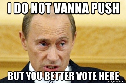 i do not vanna push but you better vote here, Мем путин