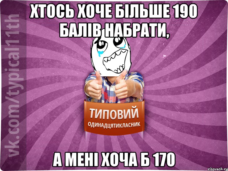 хтось хоче більше 190 балів набрати, а мені хоча б 170