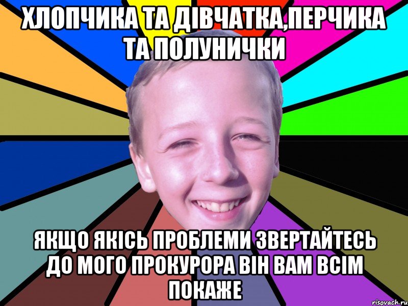 Хлопчика та дівчатка,перчика та полунички якщо якісь проблеми звертайтесь до мого прокурора він вам всім покаже