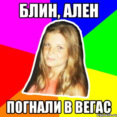 блин, ален погнали в вегас