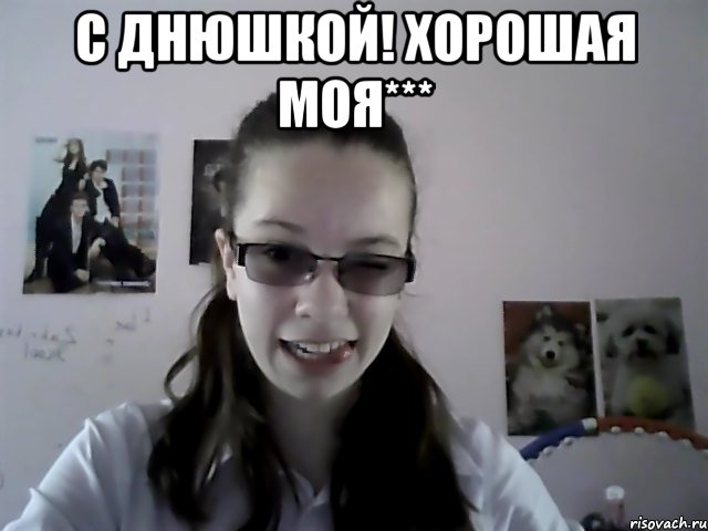 С днюшкой! Хорошая моя*** 