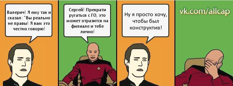 Валерич! Я ему так и сказал: "Вы реально не правы! Я вам это честно говорю! Сергей! Прекрати ругаться с ГО, это может отразится на филиале и тебе лично! Ну я просто хочу, чтобы был конструктив!, Комикс с Кепом