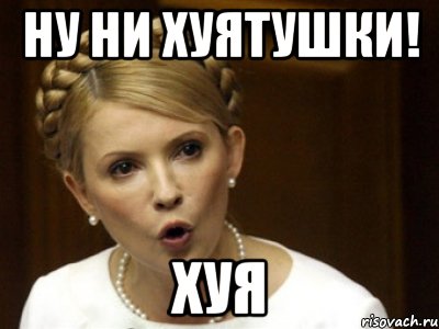 Ну ни хуятушки! ХУЯ