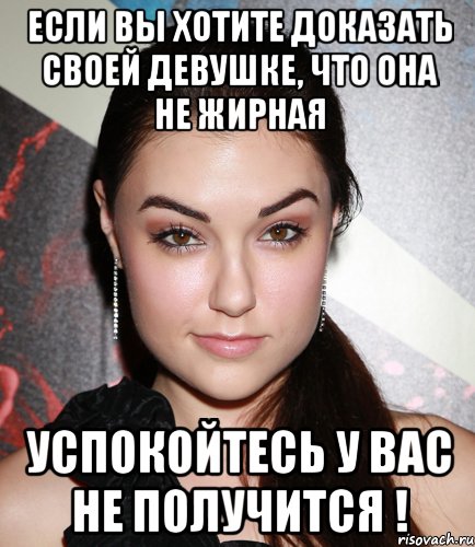 Если вы хотите доказать своей девушке, что она не жирная Успокойтесь у вас не получится !, Мем  Саша Грей улыбается