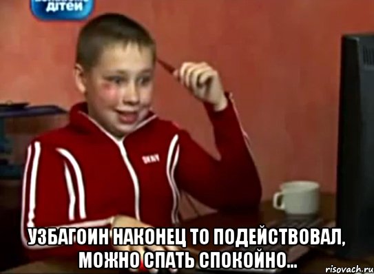  узбагоин наконец то подействовал, можно спать спокойно..., Мем Сашок (радостный)