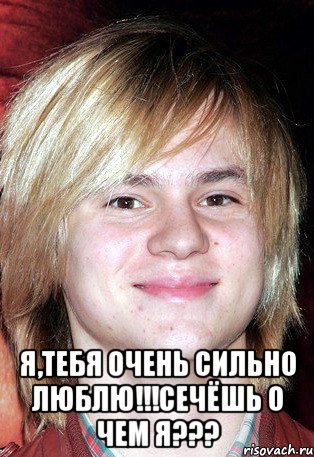  я,тебя очень сильно люблю!!!Сечёшь о чем я???