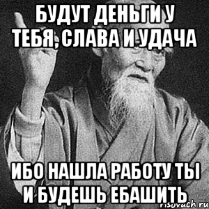 Будут деньги у тебя, слава и удача ибо нашла работу ты и будешь ебашить, Мем Монах-мудрец (сэнсей)