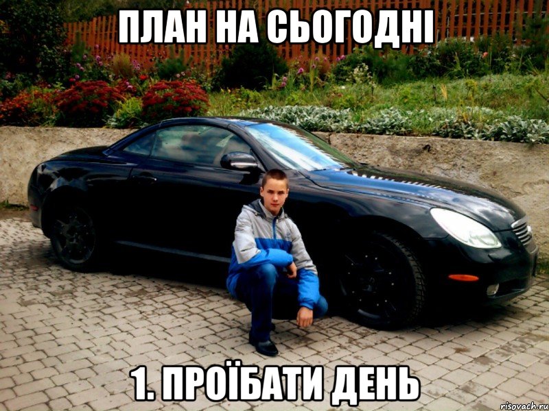 план на сьогодні 1. Проїбати день