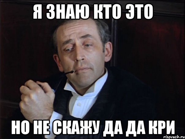 я знаю кто это но не скажу да да кри