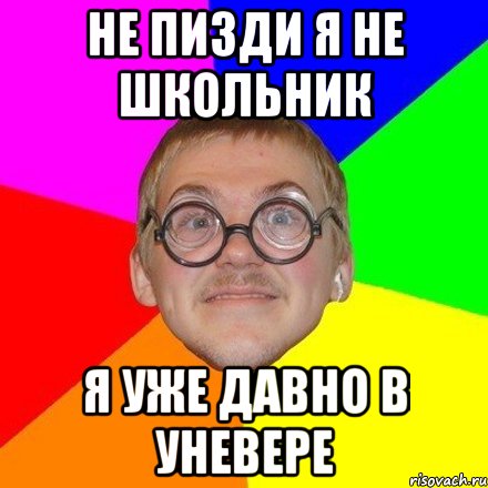 Не пизди я не школьник Я уже давно в уневере