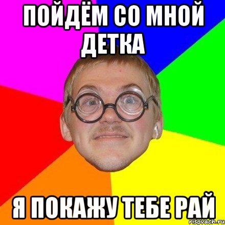 Пойдём со мной детка я покажу тебе рай