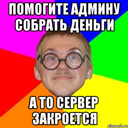 Помогите админу собрать деньги А то сервер закроется