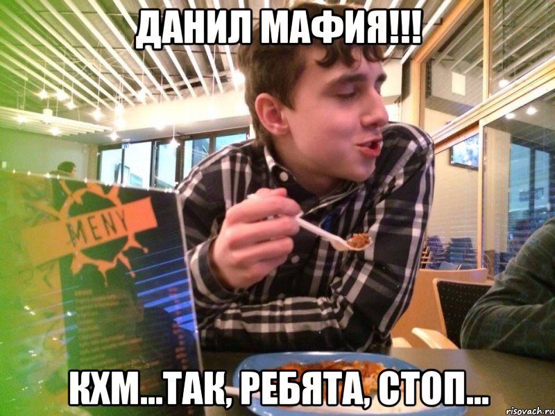 ДАНИЛ МАФИЯ!!! кхм...Так, ребята, стоп...