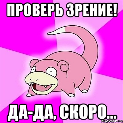 Проверь зрение! Да-да, скоро..., Мем слоупок