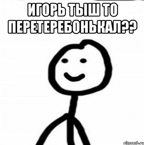 Игорь тыш то перетеребонькал?? , Мем Теребонька (Диб Хлебушек)