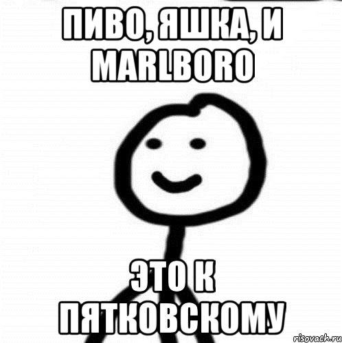 Пиво, яшка, и marlboro Это к Пятковскому