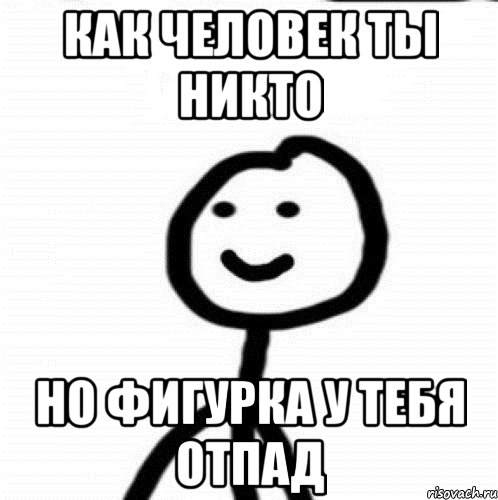 как человек ты никто но фигурка у тебя отпад, Мем Теребонька (Диб Хлебушек)