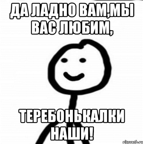 Да ладно вам,мы вас любим, теребонькалки наши!, Мем Теребонька (Диб Хлебушек)