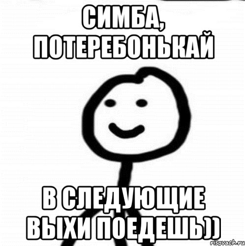 симба, потеребонькай в следующие выхи поедешь)), Мем Теребонька (Диб Хлебушек)