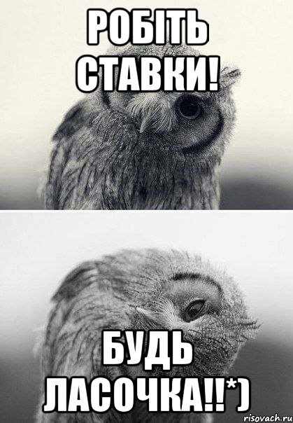 Робіть ставки! Будь ласочка!!*)