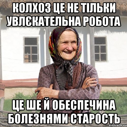 Колхоз це не тільки увлєкательна робота це ше й обеспечина болезнями старость