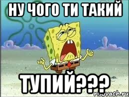 ну чого ти такий тупий???, Мем Спанч Боб плачет