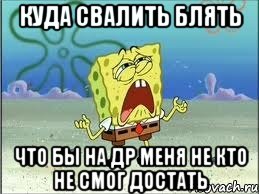 куда свалить блять что бы на др меня не кто не смог достать, Мем Спанч Боб плачет