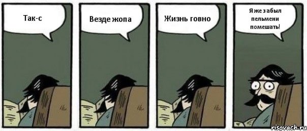 Так-с Везде жопа Жизнь говно Я же забыл пельмени помешать!, Комикс Staredad