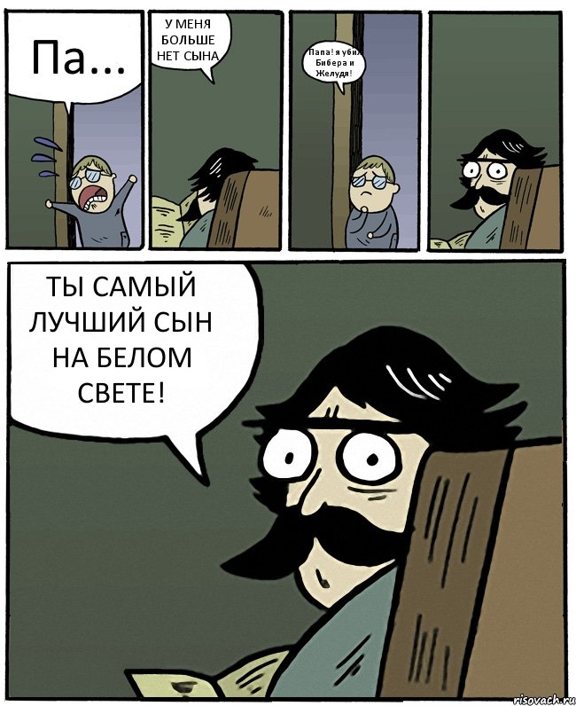 Па... У МЕНЯ БОЛЬШЕ НЕТ СЫНА Папа! я убил Бибера и Желудя! ТЫ САМЫЙ ЛУЧШИЙ СЫН НА БЕЛОМ СВЕТЕ!, Комикс Пучеглазый отец