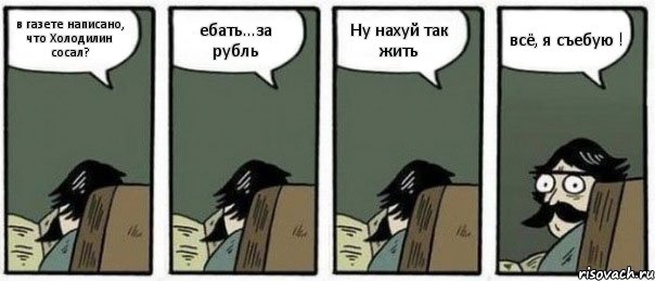 в газете написано, что Холодилин сосал? ебать...за рубль Ну нахуй так жить всё, я съебую !, Комикс Staredad