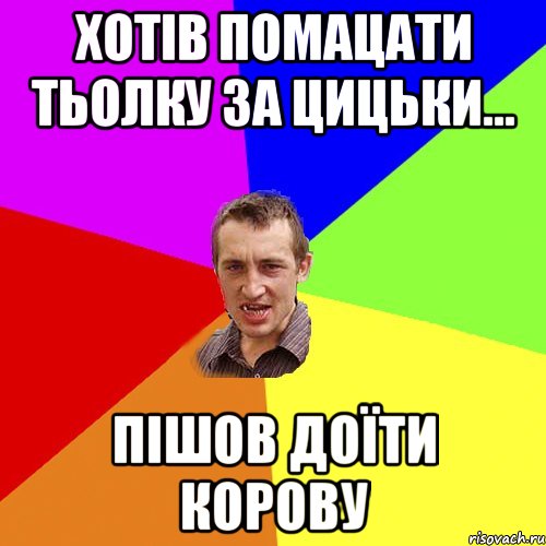 хотів помацати тьолку за цицьки... пішов доїти корову, Мем Чоткий паца