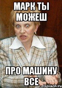 марк ты можеш про машину все