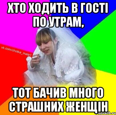 хто ходить в гості по утрам, тот бачив много страшних женщін