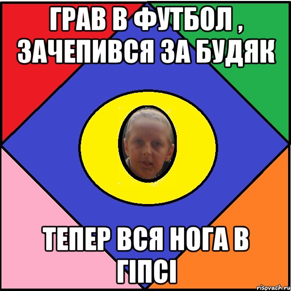 Грав в футбол , зачепився за будяк тепер вся нога в гіпсі
