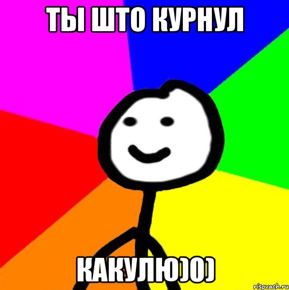 ты што курнул какулю)0)