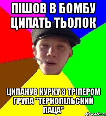 Пішов в Бомбу ципать тьолок Ципанув курку з тріпером група "Тернопільский Паца"