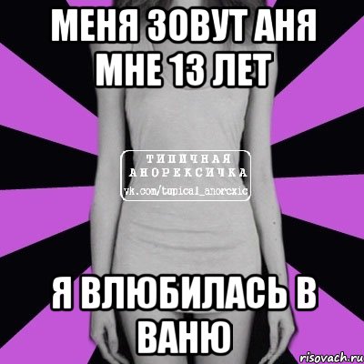 Меня зовут Аня Мне 13 лет Я влюбилась в Ваню, Мем Типичная анорексичка