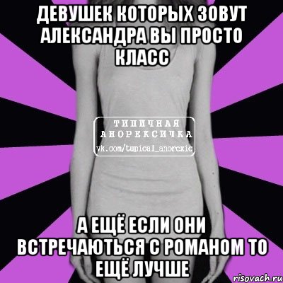Девушек которых зовут александра вы просто класс А ещё если они встречаються с Романом то ещё лучше, Мем Типичная анорексичка