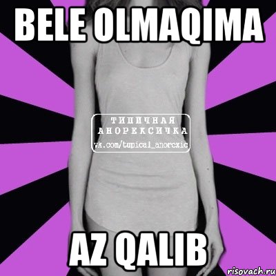 Bele olmaqima Az qalib, Мем Типичная анорексичка