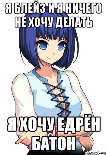 Я Блейз и я ничего не хочу делать Я хочу Едрён Батон