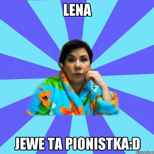 Lena jewe ta pionistka:D, Мем типичная мама