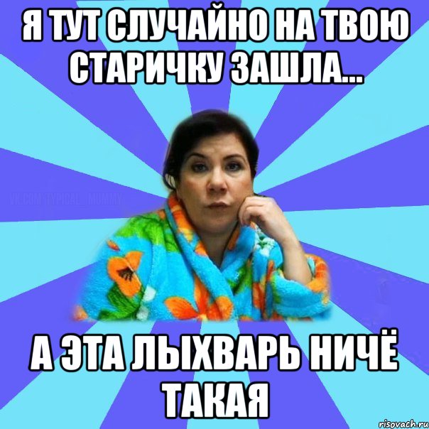 я тут случайно на твою старичку зашла... а эта Лыхварь ничё такая, Мем типичная мама