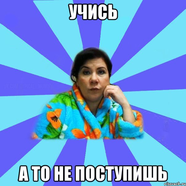 Учись а то не поступишь, Мем типичная мама