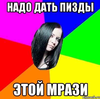 надо дать пизды этой мрази