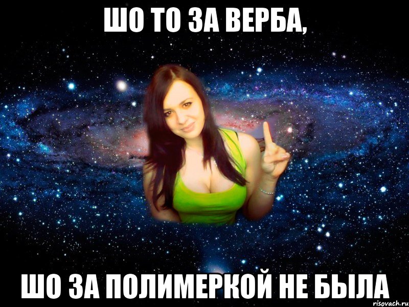 шо то за верба, шо за полимеркой не была