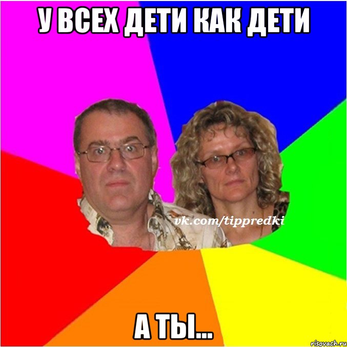 У всех дети как дети А ты...