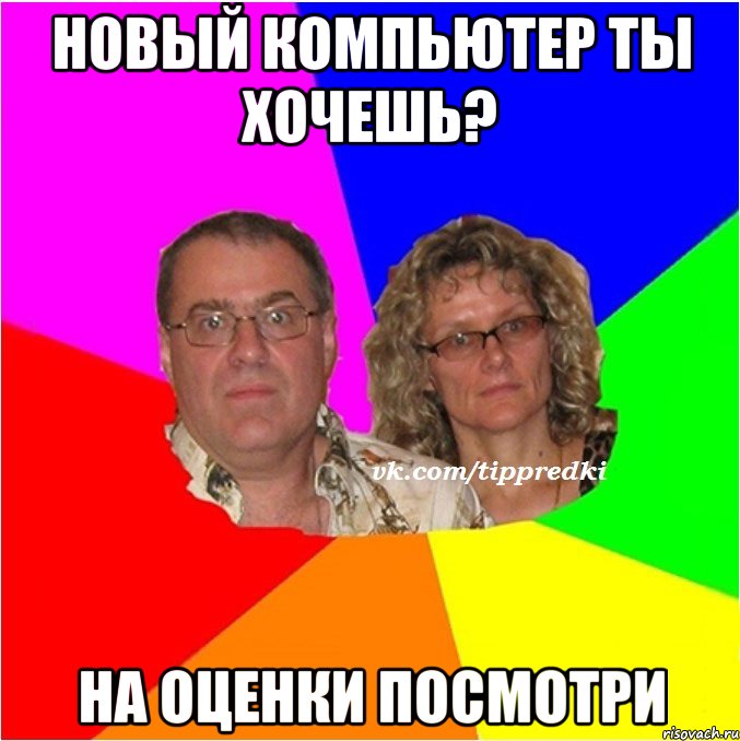 НОВЫЙ КОМПЬЮТЕР ТЫ ХОЧЕШЬ? НА ОЦЕНКИ ПОСМОТРИ