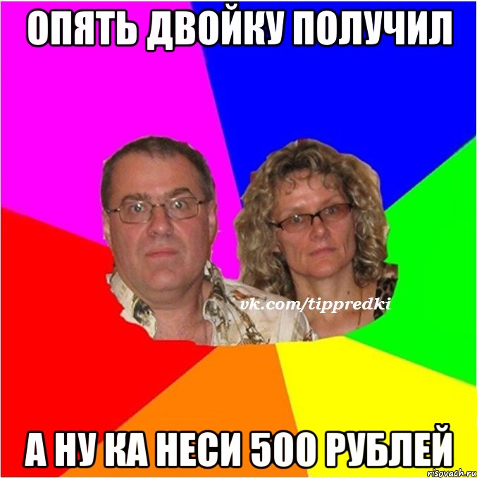 Опять двойку получил А ну ка неси 500 рублей
