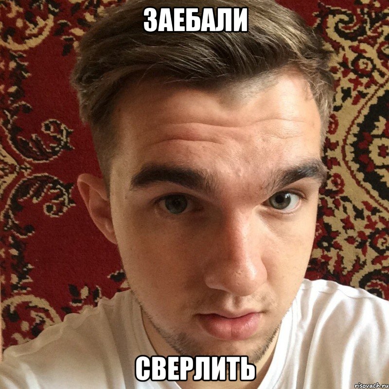 заебали сверлить